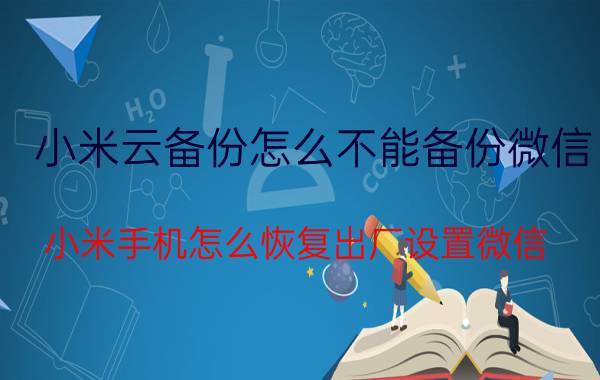 小米云备份怎么不能备份微信 小米手机怎么恢复出厂设置微信？